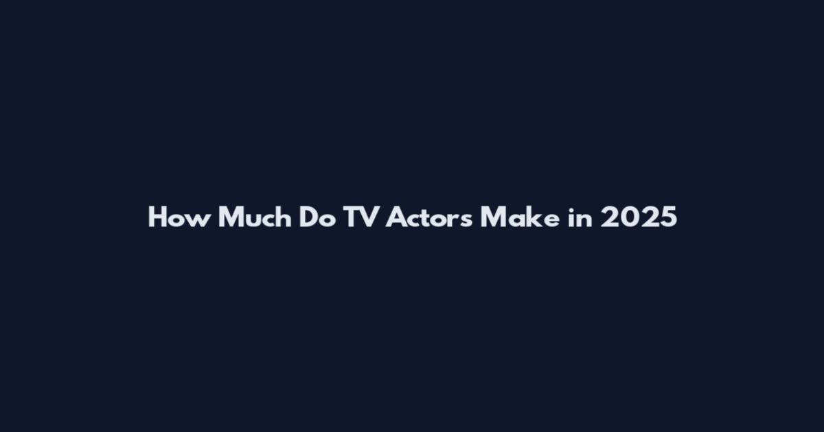 How Much Do TV Actors Make in 2025