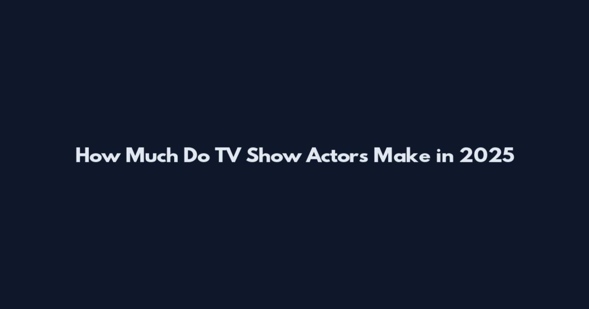 How Much Do TV Show Actors Make in 2025