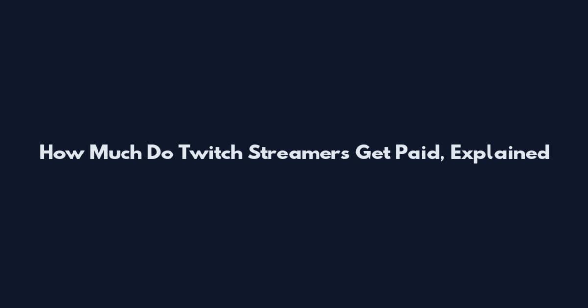 How Much Do Twitch Streamers Get Paid, Explained