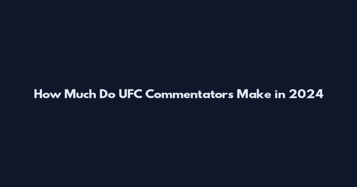 How Much Do UFC Commentators Make in 2024