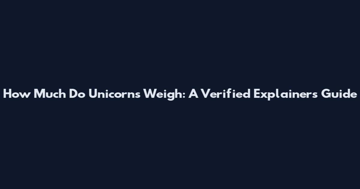 How Much Do Unicorns Weigh: A Verified Explainers Guide