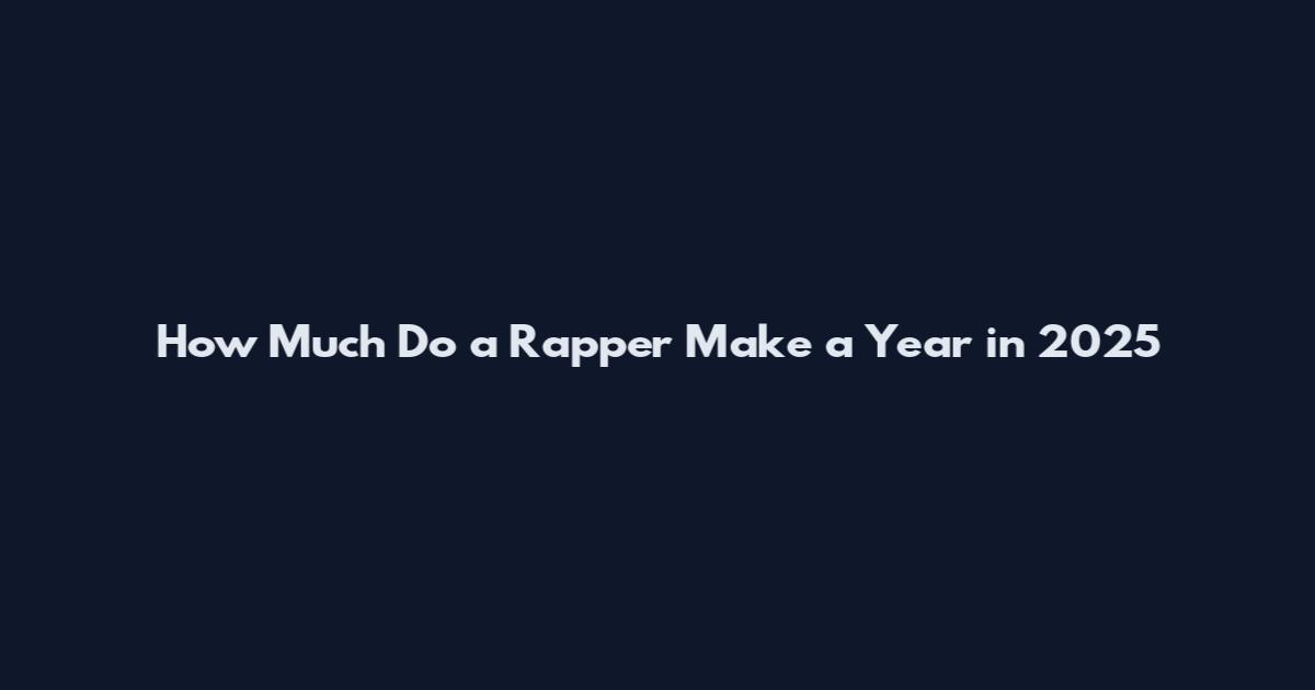 How Much Do a Rapper Make a Year in 2025