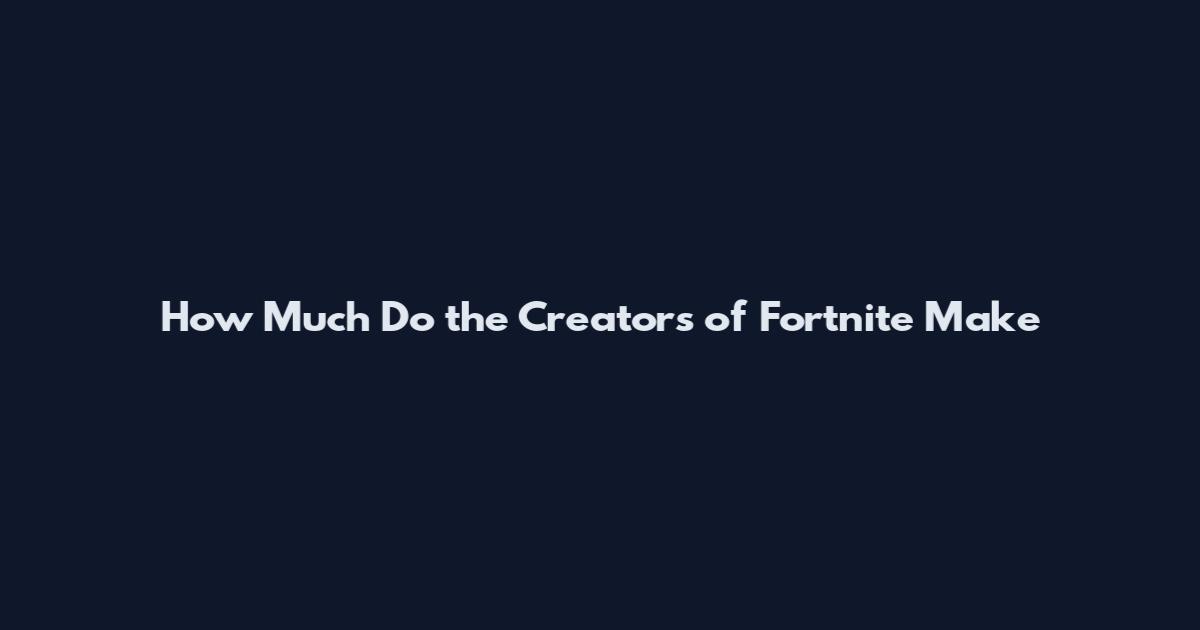How Much Do the Creators of Fortnite Make