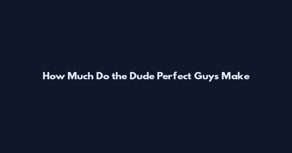 How Much Do the Dude Perfect Guys Make