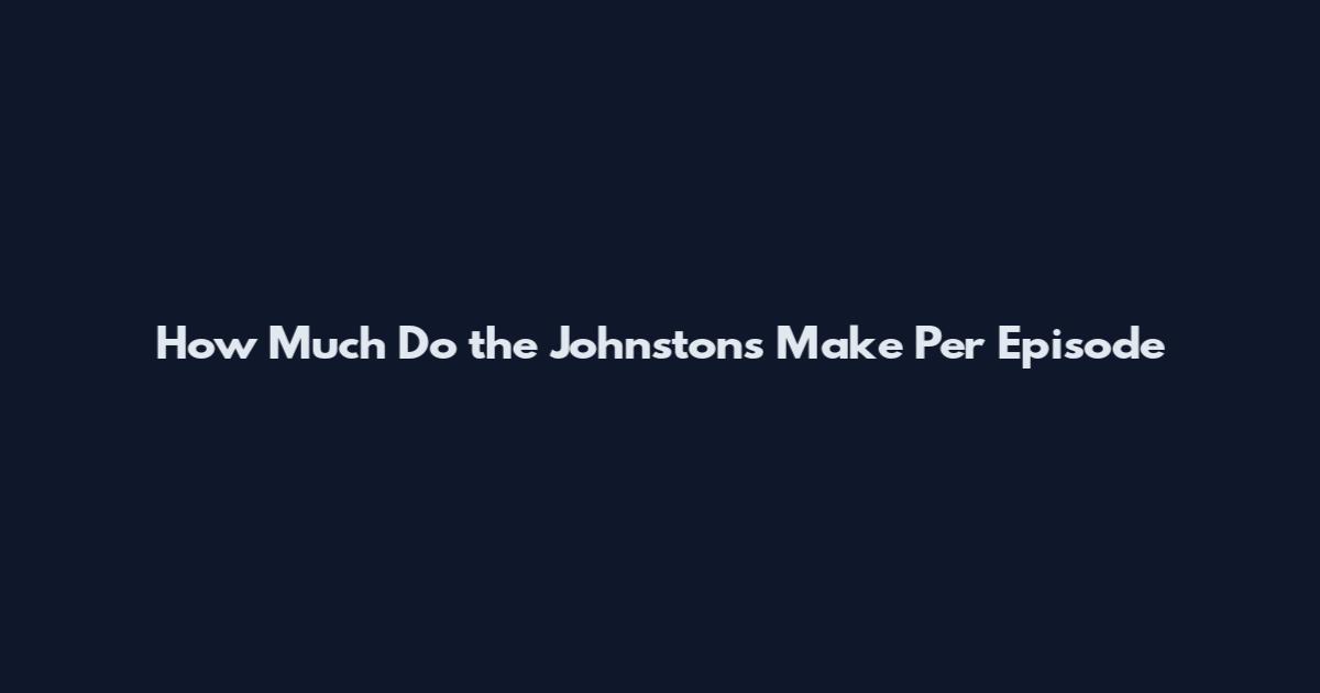 How Much Do the Johnstons Make Per Episode