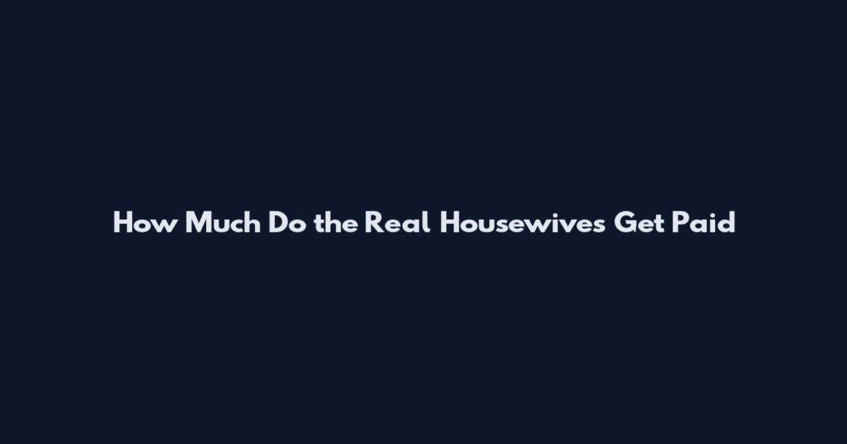 How Much Do the Real Housewives Get Paid