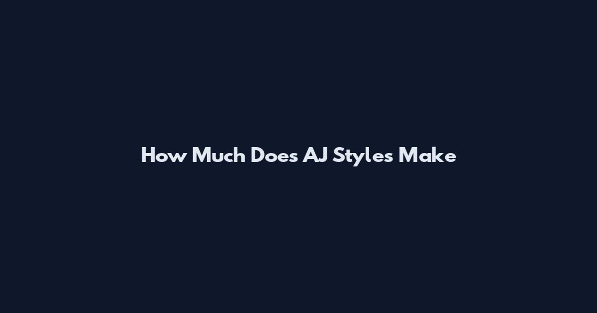 How Much Does AJ Styles Make