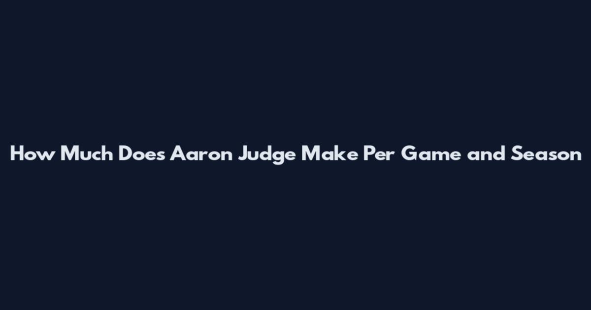 How Much Does Aaron Judge Make Per Game and Season
