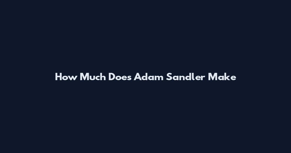 How Much Does Adam Sandler Make