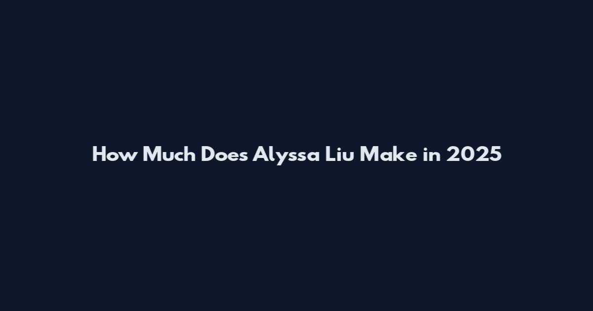 How Much Does Alyssa Liu Make in 2025