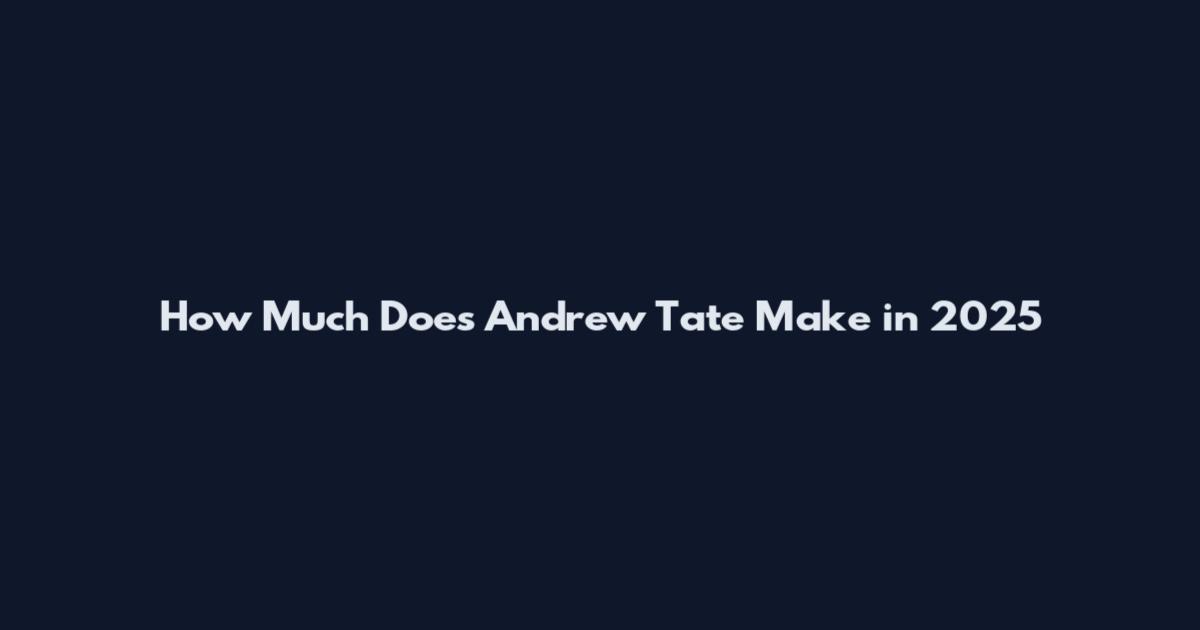 How Much Does Andrew Tate Make in 2025