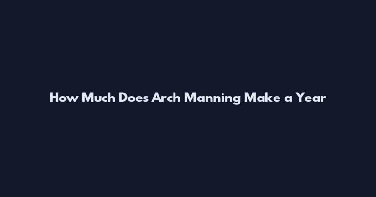 How Much Does Arch Manning Make a Year