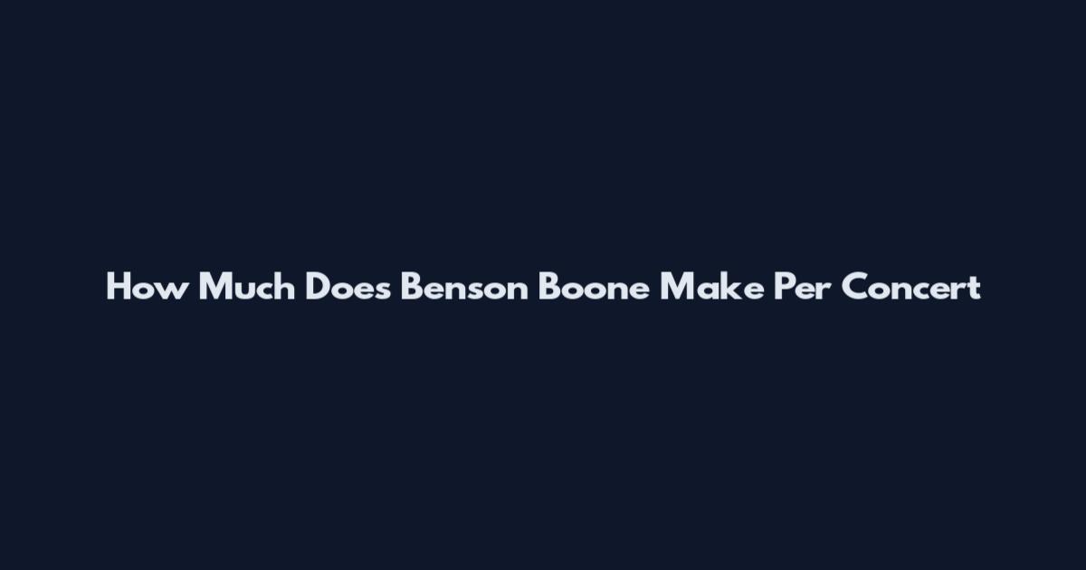 How Much Does Benson Boone Make Per Concert