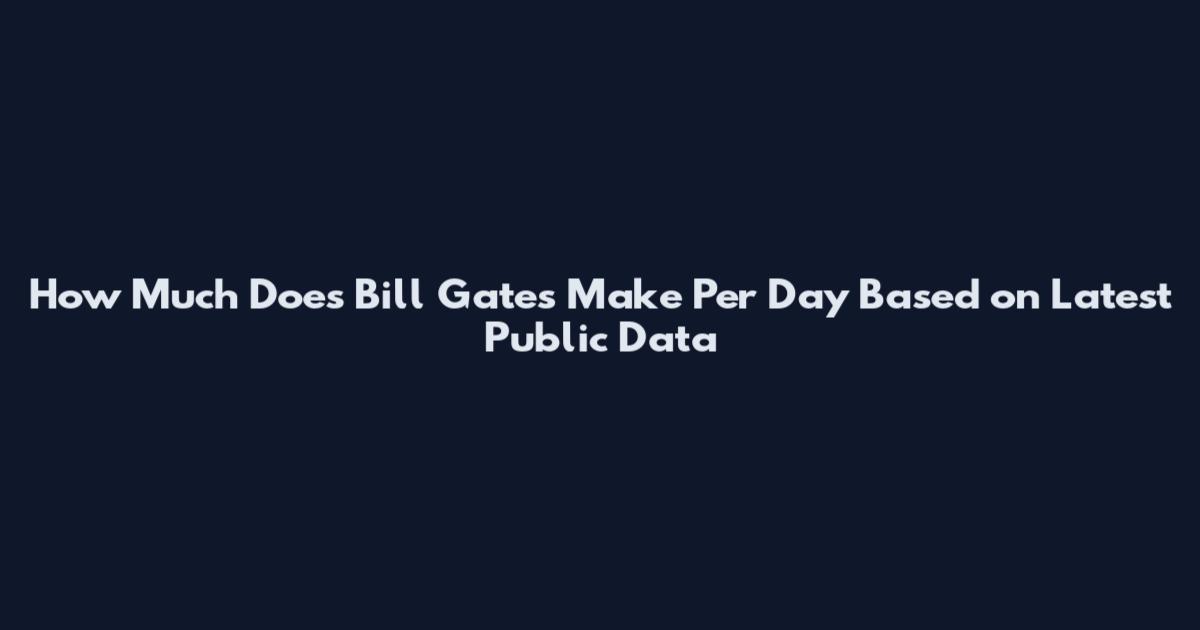 How Much Does Bill Gates Make Per Day Based on Latest Public Data