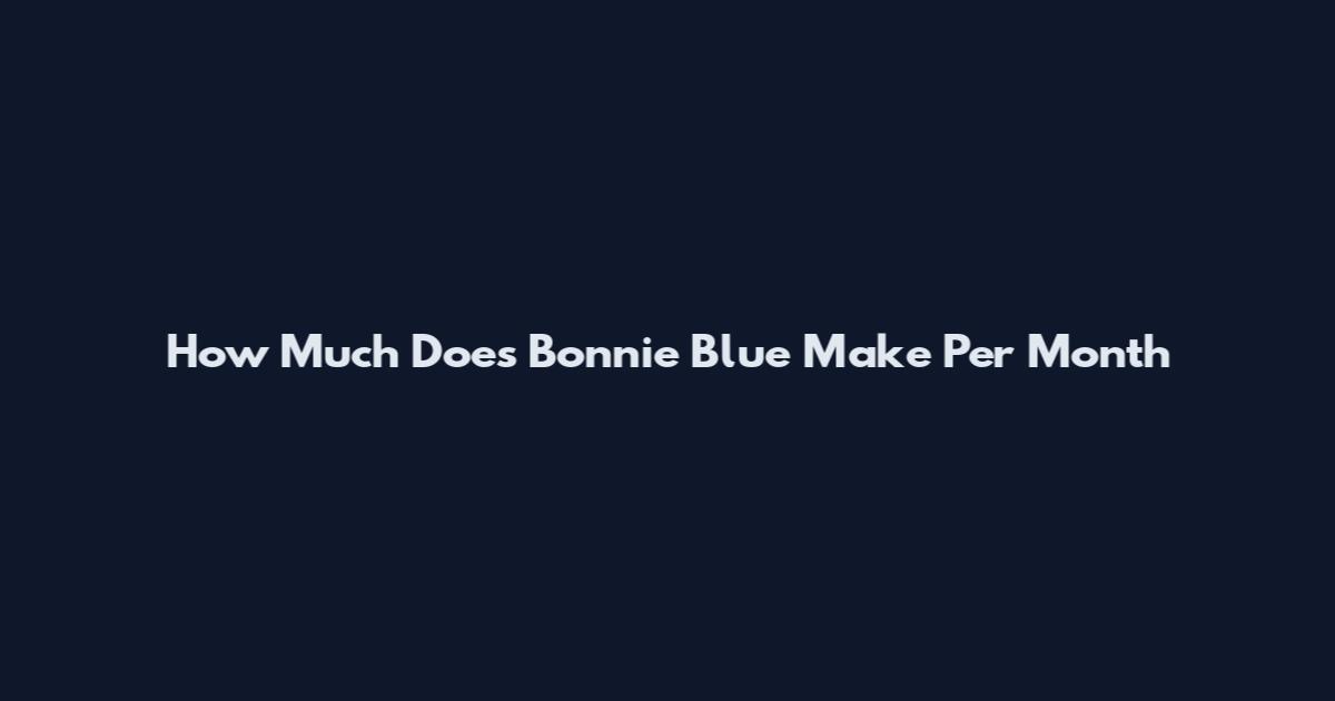 How Much Does Bonnie Blue Make Per Month
