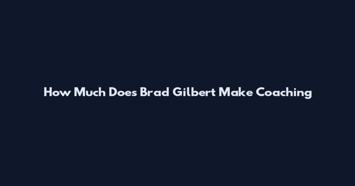 How Much Does Brad Gilbert Make Coaching