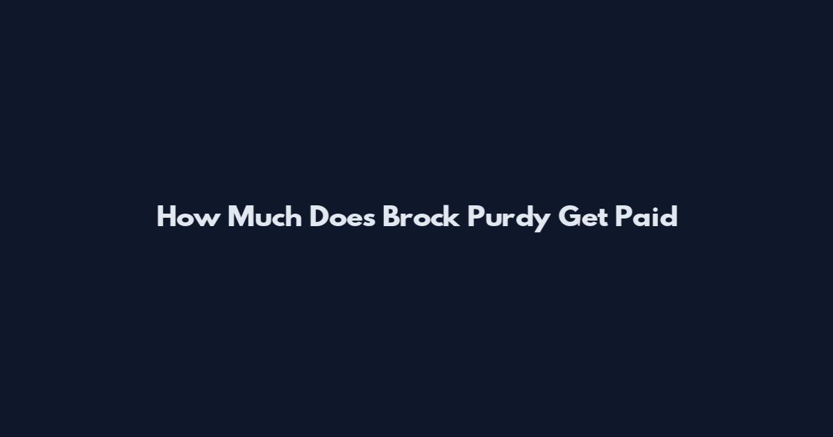 How Much Does Brock Purdy Get Paid