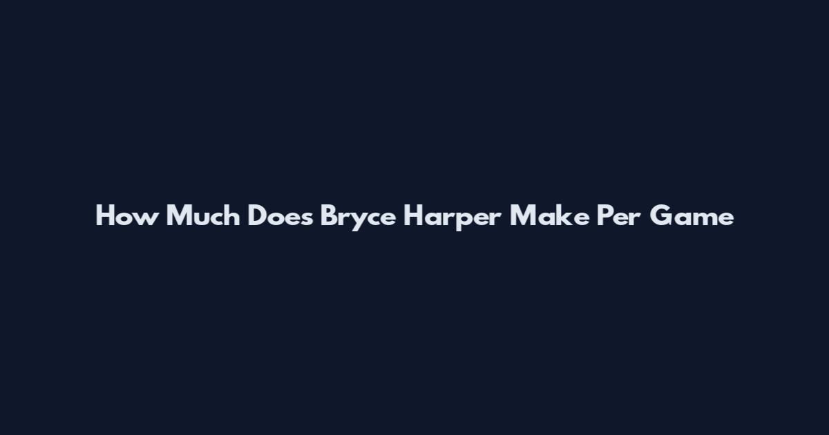 How Much Does Bryce Harper Make Per Game