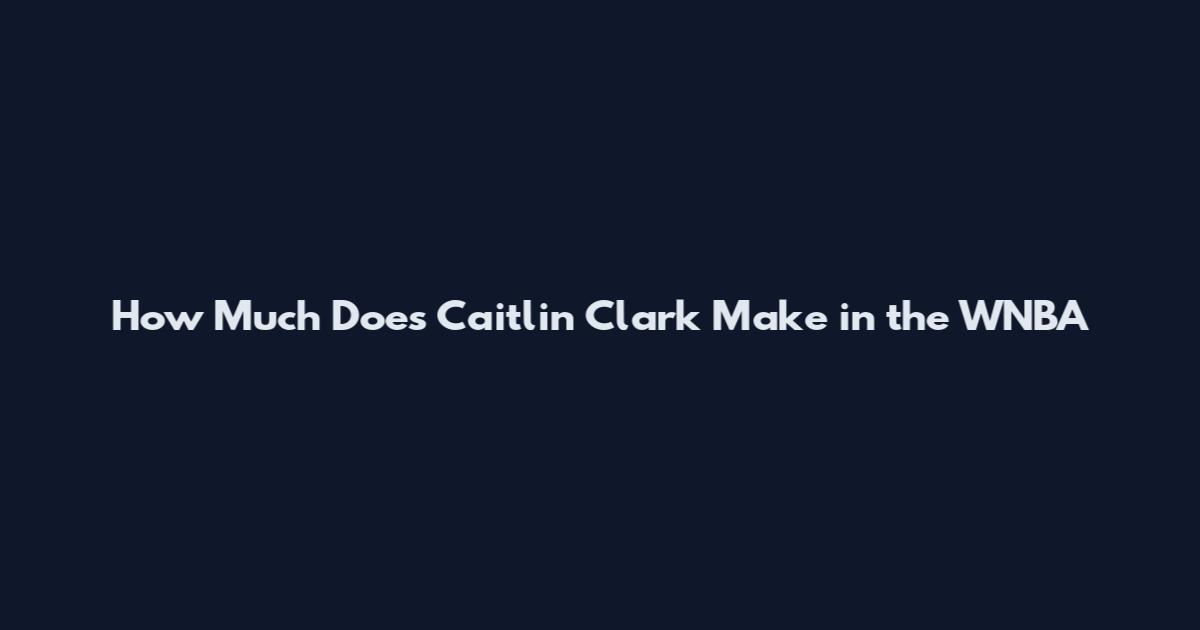 How Much Does Caitlin Clark Make in the WNBA