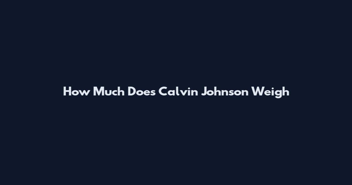 How Much Does Calvin Johnson Weigh