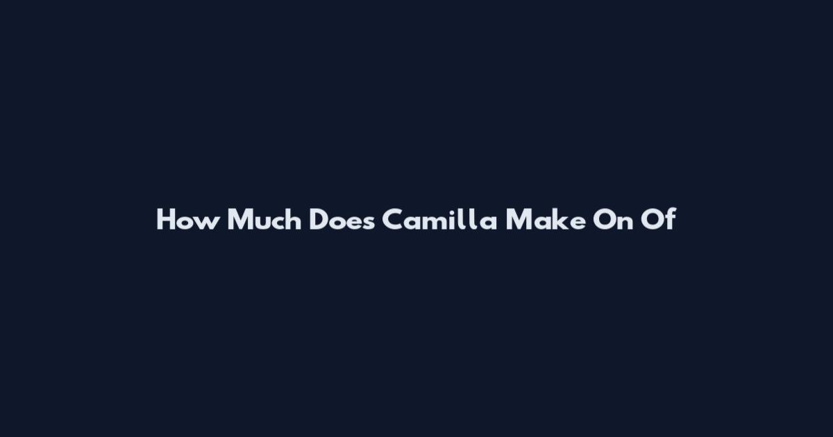 How Much Does Camilla Make On Of