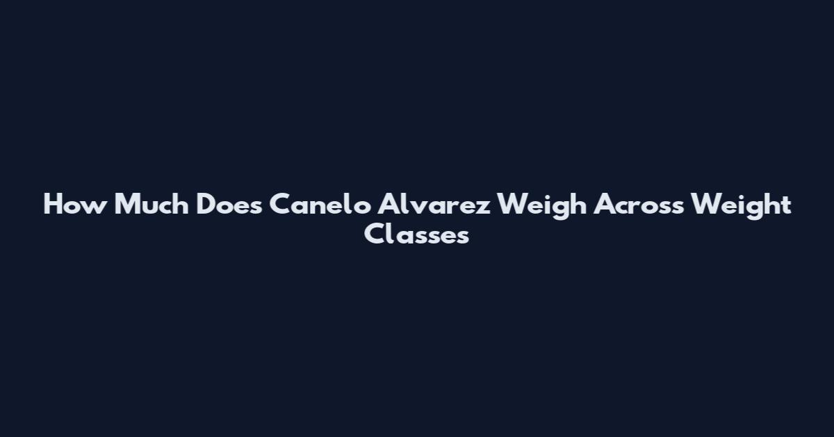 How Much Does Canelo Alvarez Weigh Across Weight Classes