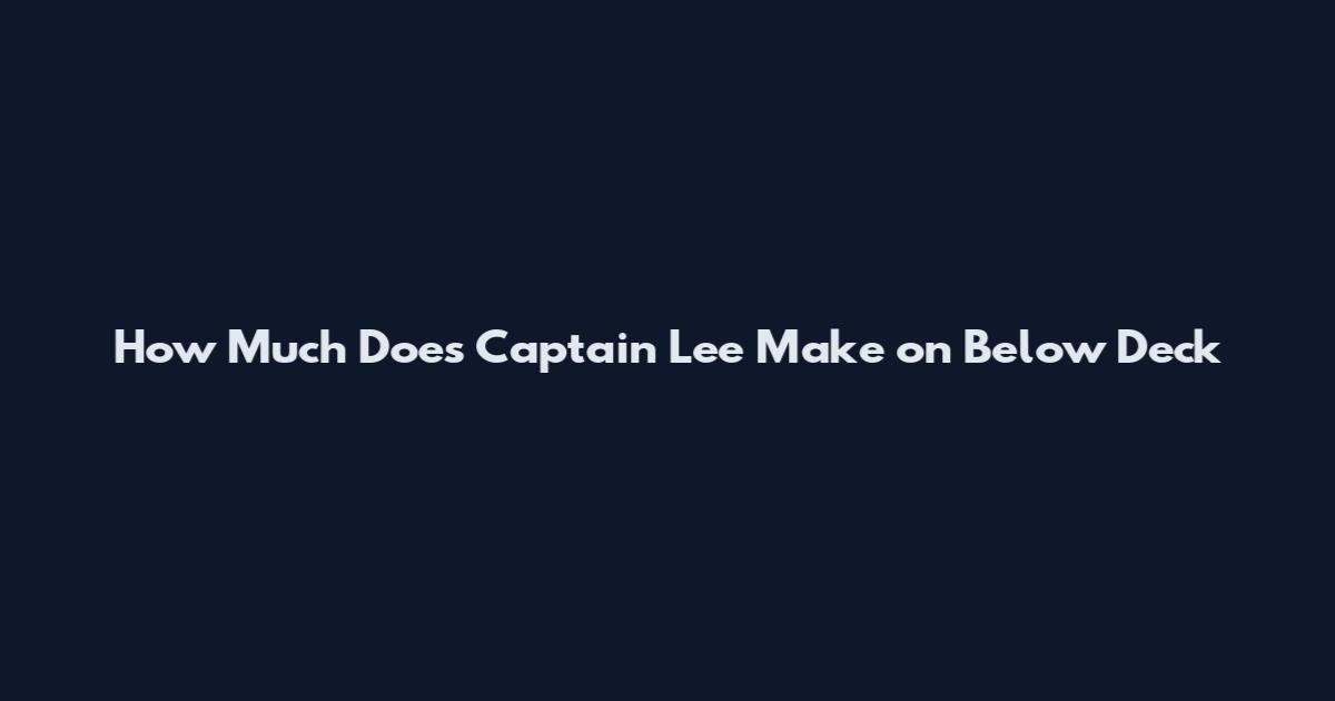 How Much Does Captain Lee Make on Below Deck