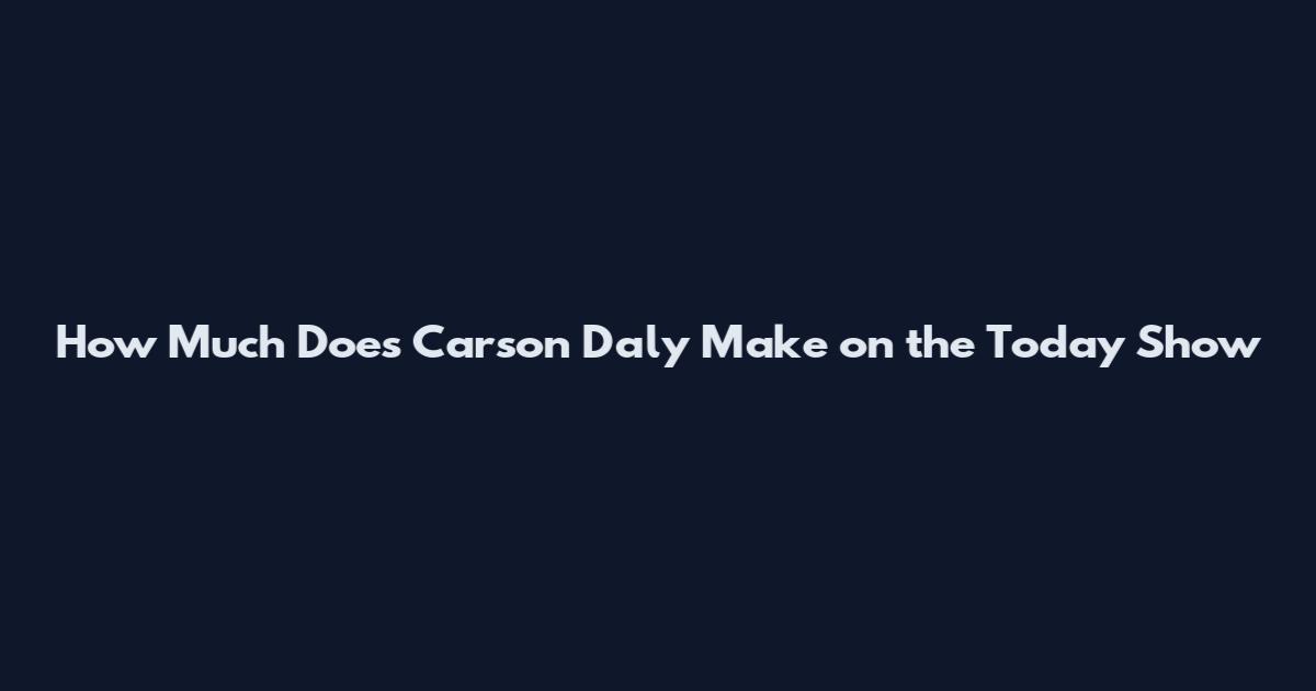 How Much Does Carson Daly Make on the Today Show