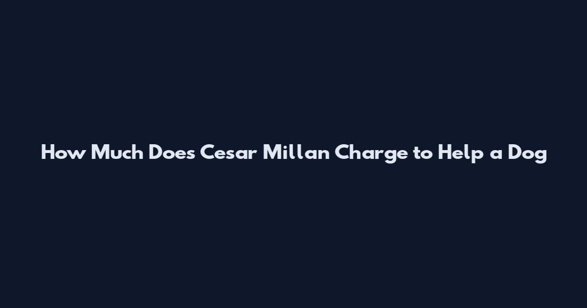 How Much Does Cesar Millan Charge to Help a Dog