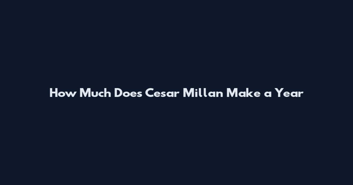 How Much Does Cesar Millan Make a Year