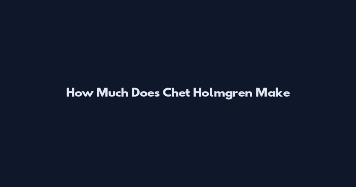 How Much Does Chet Holmgren Make