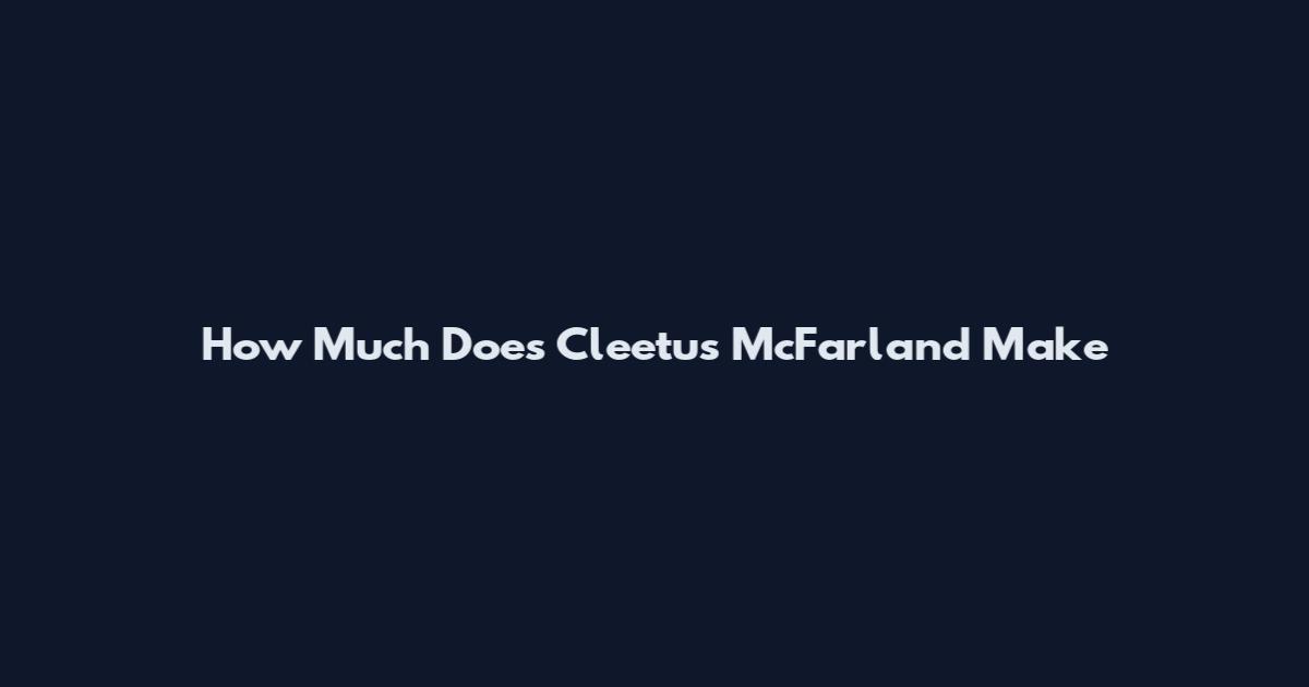How Much Does Cleetus McFarland Make