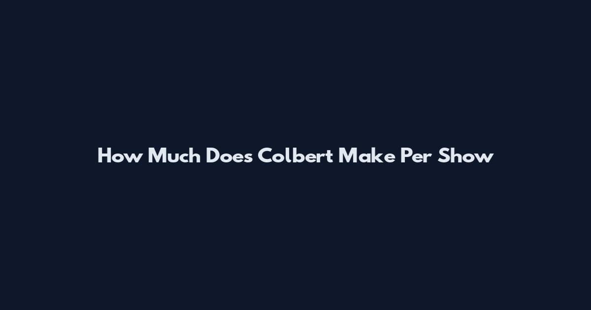 How Much Does Colbert Make Per Show