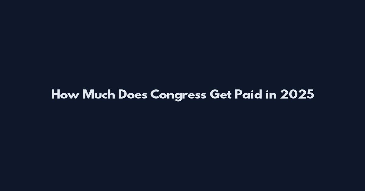 How Much Does Congress Get Paid in 2025