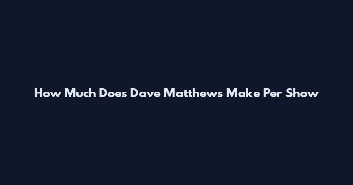 How Much Does Dave Matthews Make Per Show