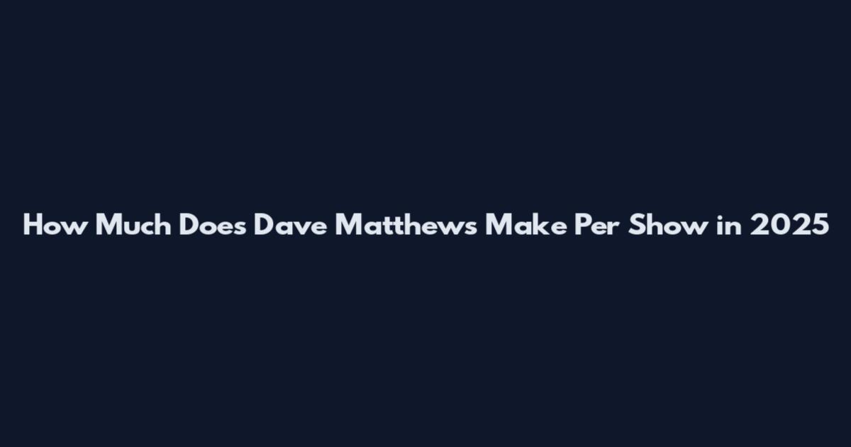 How Much Does Dave Matthews Make Per Show in 2025