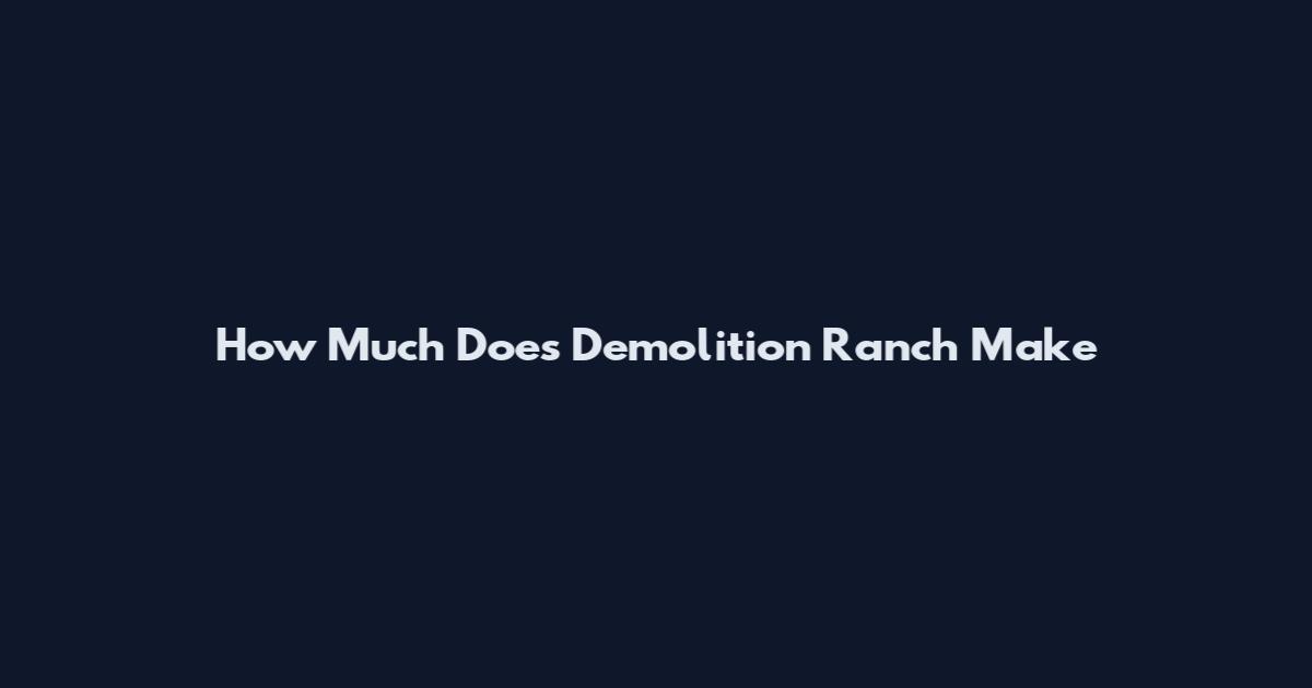 How Much Does Demolition Ranch Make
