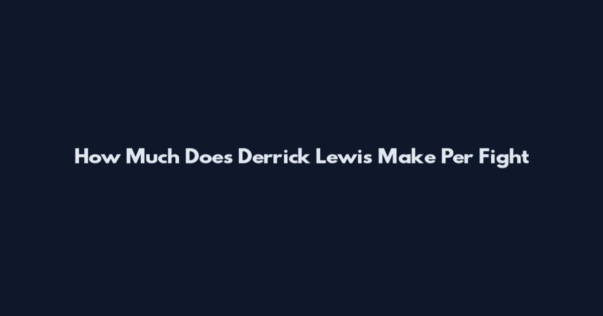 How Much Does Derrick Lewis Make Per Fight