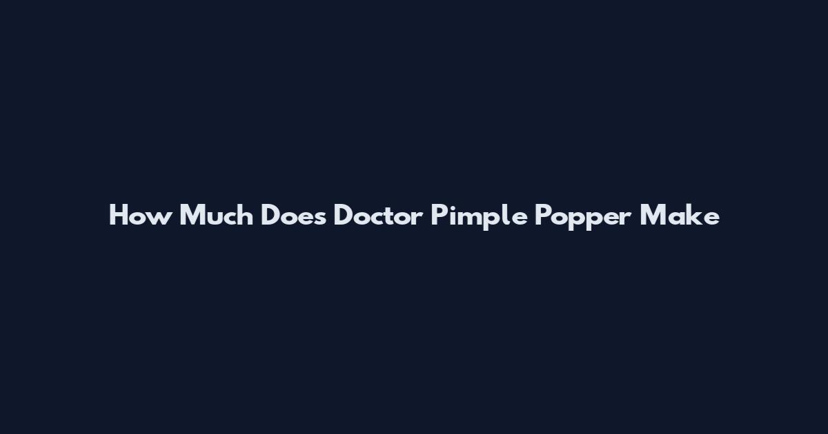 How Much Does Doctor Pimple Popper Make