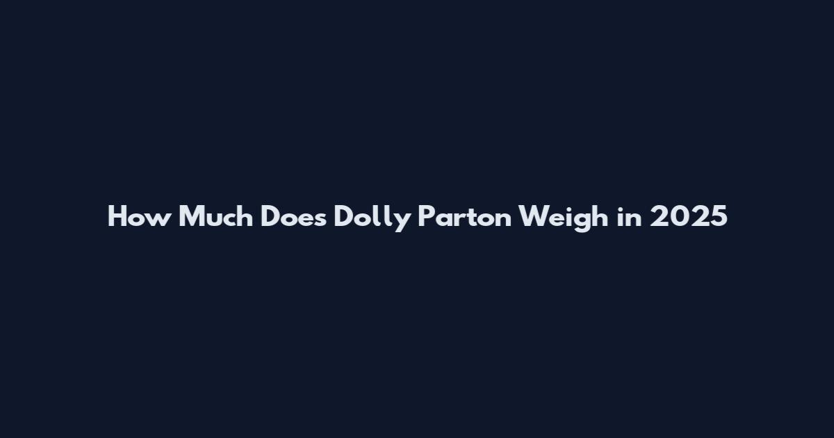 How Much Does Dolly Parton Weigh in 2025