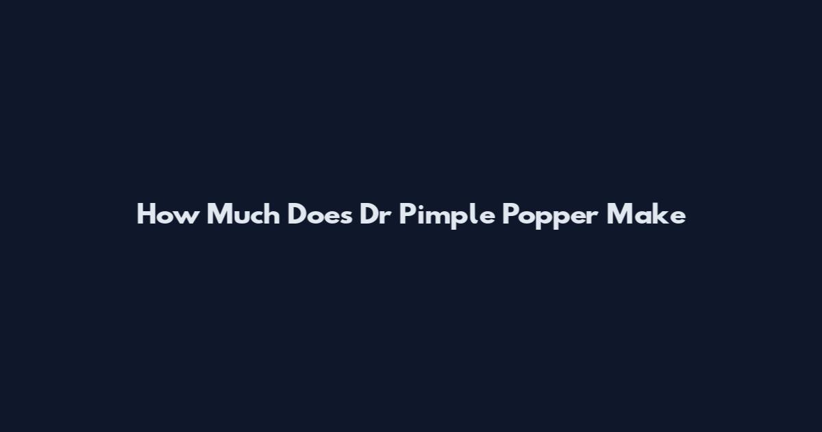 How Much Does Dr Pimple Popper Make