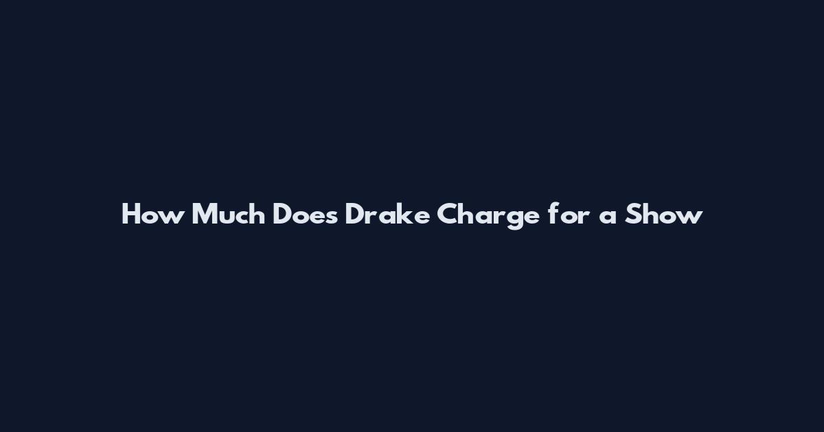 How Much Does Drake Charge for a Show