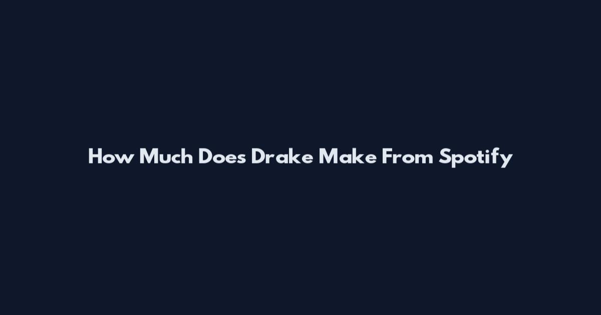 How Much Does Drake Make From Spotify