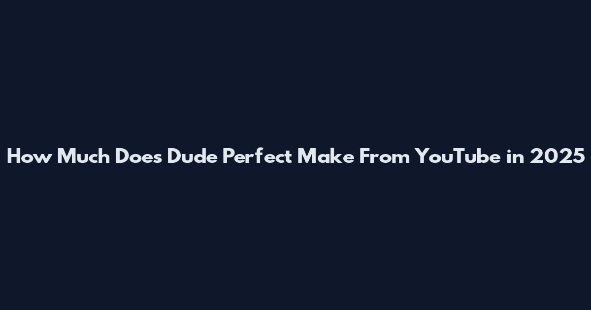 How Much Does Dude Perfect Make From YouTube in 2025