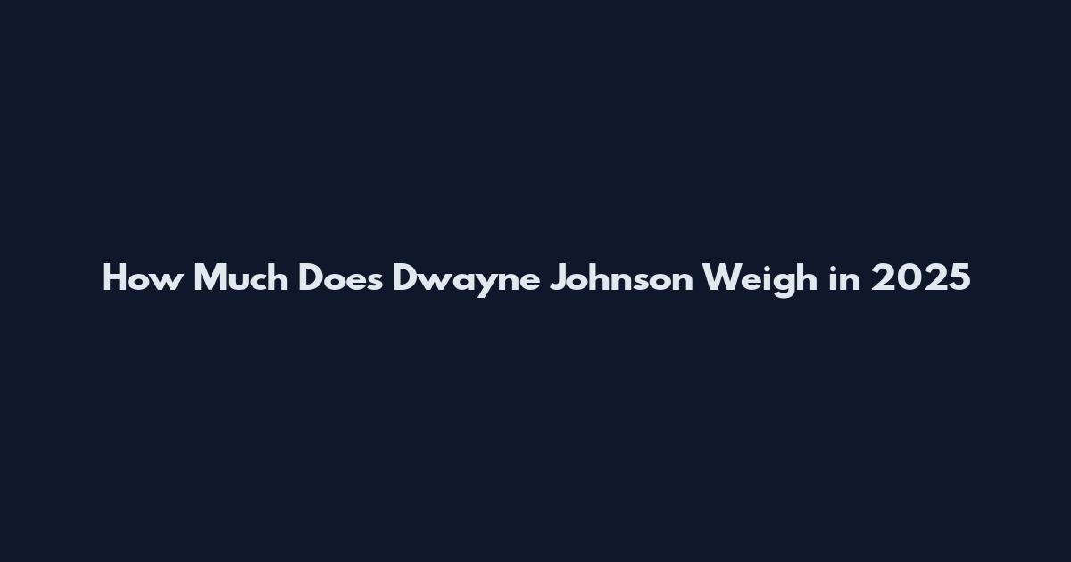 How Much Does Dwayne Johnson Weigh in 2025