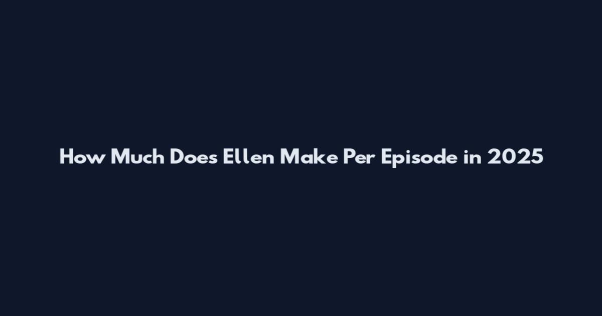 How Much Does Ellen Make Per Episode in 2025