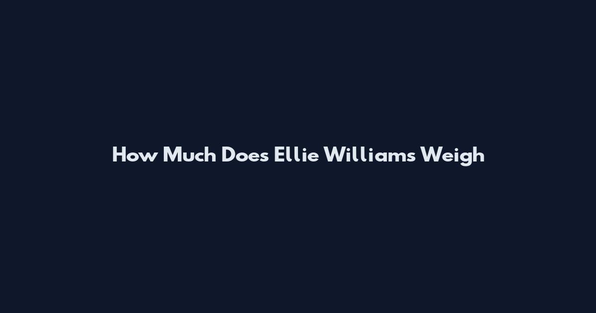 How Much Does Ellie Williams Weigh