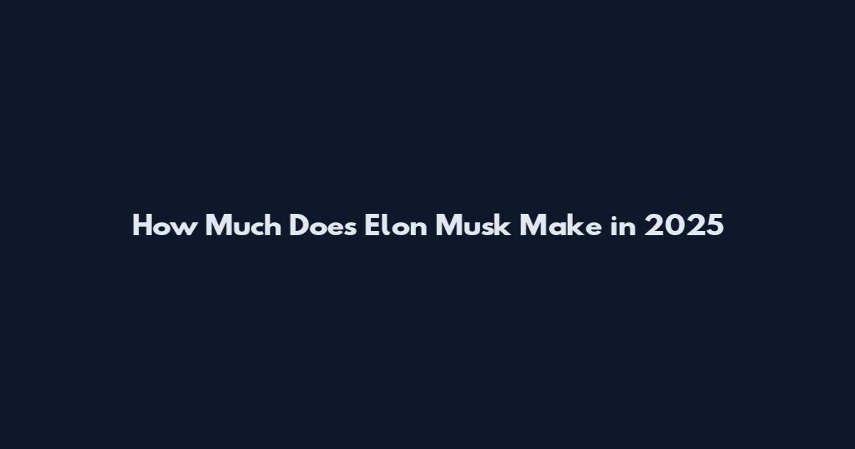 How Much Does Elon Musk Make in 2025