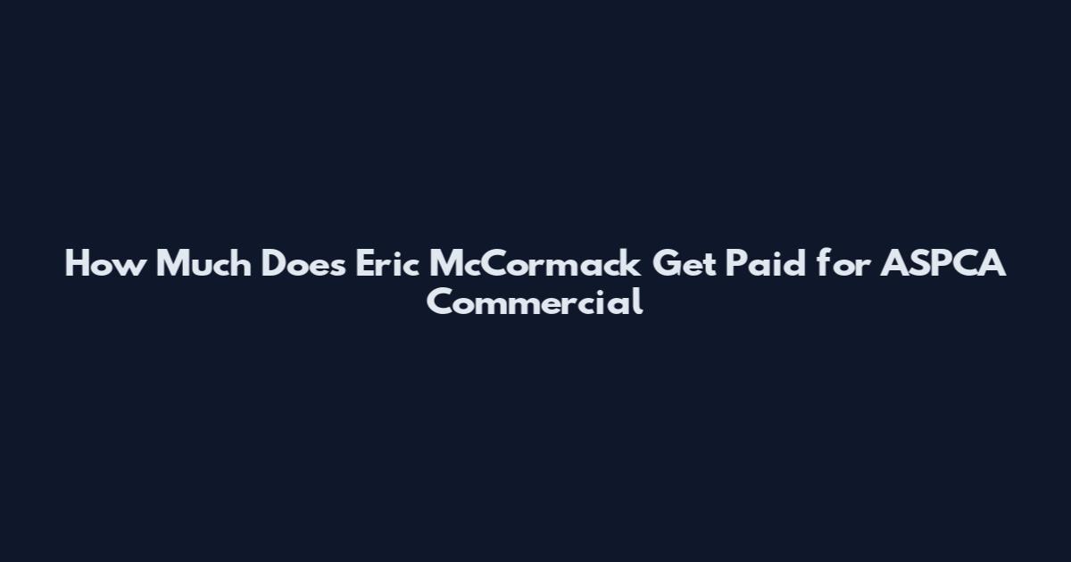 How Much Does Eric McCormack Get Paid for ASPCA Commercial