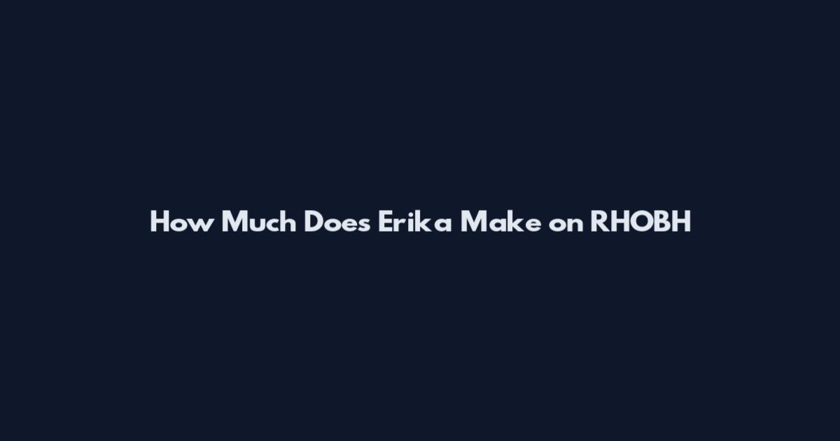 How Much Does Erika Make on RHOBH
